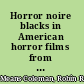 Horror noire blacks in American horror films from the 1890s to present /