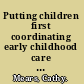 Putting children first coordinating early childhood care and education /