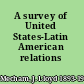 A survey of United States-Latin American relations /