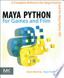 Maya Python for games and film : a complete reference for the Maya Python and the Maya Python API /