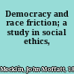 Democracy and race friction; a study in social ethics,