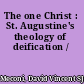 The one Christ : St. Augustine's theology of deification /