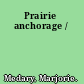 Prairie anchorage /