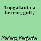 Topgallant : a herring gull /