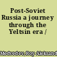 Post-Soviet Russia a journey through the Yeltsin era /