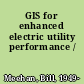 GIS for enhanced electric utility performance /