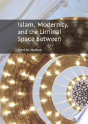 Islam, modernity, and the liminal space between /