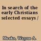 In search of the early Christians selected essays /