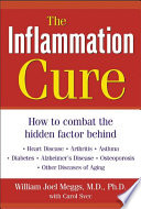 The inflammation cure : how to combat the hidden factor behind heart disease, arthritis, asthma, diabetes, Alzheimer's disease, osteoporosis, and other diseases of aging /