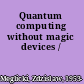 Quantum computing without magic devices /