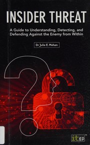 Insider threat : a guide to understanding, detecting, and defending against the enemy from within /