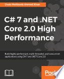 C# 7 and .NET Core 2.0 high performance : build highly performant, multi-threaded, and concurrent applications using C# 7 and .NET Core 2.0 /