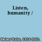 Listen, humanity /