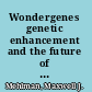 Wondergenes genetic enhancement and the future of society /
