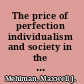 The price of perfection individualism and society in the era of biomedical enhancement /