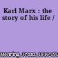 Karl Marx : the story of his life /