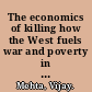 The economics of killing how the West fuels war and poverty in the developing world /