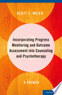 Incorporating progress monitoring and outcome assessment into counseling and psychotherapy : a primer /