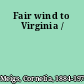 Fair wind to Virginia /