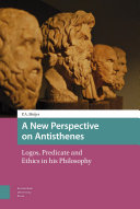 A new perspective on Antisthenes : logos, predicate and ethics in his philosophy /