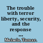 The trouble with terror liberty, security, and the response to terrorism /