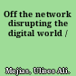 Off the network disrupting the digital world /