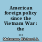 American foreign policy since the Vietnam War : the search for consensus from Nixon to Clinton /