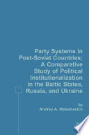 Party systems in post-Soviet countries a comparative study of political institutionalization in the Baltic States, Russia and Ukraine /