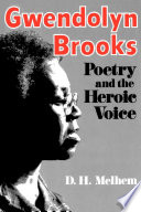 Gwendolyn Brooks : poetry & the heroic voice /