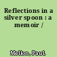 Reflections in a silver spoon : a memoir /