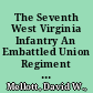 The Seventh West Virginia Infantry An Embattled Union Regiment from the Civil War's Most Divided State /