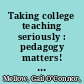 Taking college teaching seriously : pedagogy matters! : fostering student success through faculty-centered practice improvement /