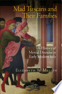 Mad Tuscans and their families : a history of mental disorder in early modern Italy /