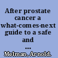 After prostate cancer a what-comes-next guide to a safe and informed recovery /