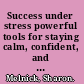 Success under stress powerful tools for staying calm, confident, and productive when the pressure's on /