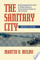 The sanitary city : environmental services in urban America from colonial times to the present /