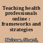 Teaching health professionals online : frameworks and strategies /