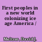 First peoples in a new world colonizing ice age America /