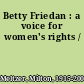 Betty Friedan : a voice for women's rights /