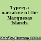 Typee; a narrative of the Marquesas Islands,