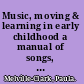 Music, moving & learning in early childhood a manual of songs, lesson plans and basic theory for teachers, students and parents of young children aged 3-5 years /