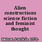 Alien constructions science fiction and feminist thought /