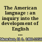 The American language : an inquiry into the development of English in the United States /