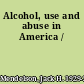 Alcohol, use and abuse in America /