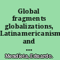 Global fragments globalizations, Latinamericanisms, and critical theory /