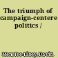 The triumph of campaign-centered politics /