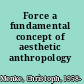 Force a fundamental concept of aesthetic anthropology /