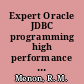 Expert Oracle JDBC programming high performance applications with Orcale [sic] 10g /