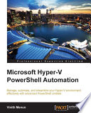 Microsoft Hyper-V PowerShell automation : manage, automate, and streamline your Hyper-V environment effectively with advanced PowerShell cmdlets /