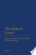 The medieval gentry power, leadership and choice during the Wars of the Roses /